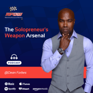 The Relentless Pursuit of Winning Podcast Episodes 132 Dean Forbes Solopreneur's Arsenal - Main