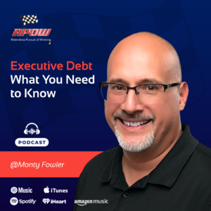 The Relentless Pursuit of Winning Podcast Episodes 124 Monty Fowler - Executive Debt