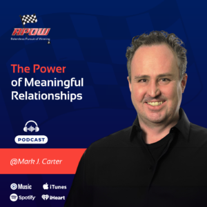 The Relentless Pursuit of Winning Podcast Episodes 120 Meaningful Relationships - Mark J. Carter - Main