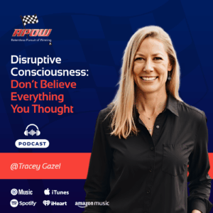 The Relentless Pursuit of Winning Podcast Episodes 98 Tracey Gazel - Disruptive Consciousness Main